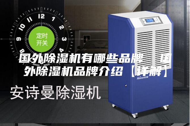 国外除湿机有哪些品牌  国外除湿机品牌介绍【详解】