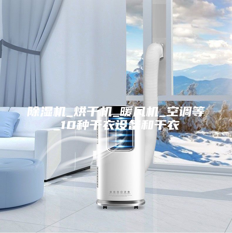 除湿机_烘干机_暖风机_空调等_10种干衣设备和干衣