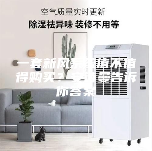 一套新风系统值不值得购买？安诗曼告诉你答案