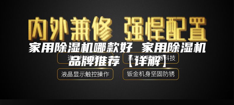 家用除湿机哪款好 家用除湿机品牌推荐【详解】
