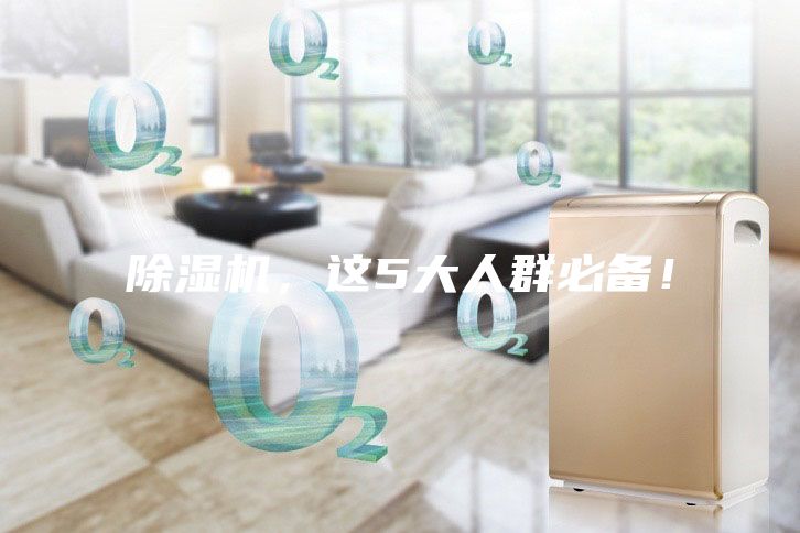 除湿机，这5大人群必备！