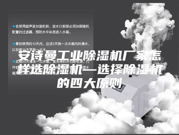 安诗曼工业除湿机厂家怎样选除湿机—选择除湿机的四大原则