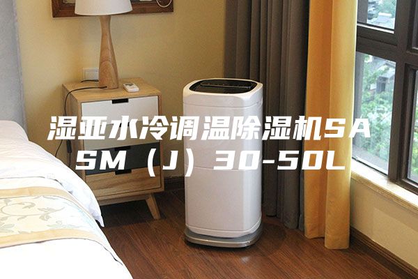 湿亚水冷调温除湿机SASM（J）30-50L
