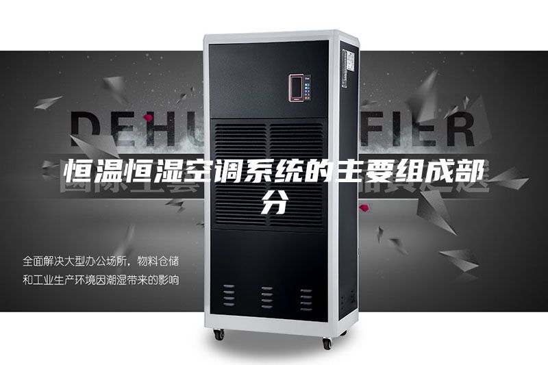 恒温恒湿空调系统的主要组成部分