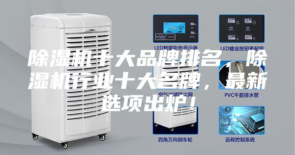 除湿机十大品牌排名，除湿机行业十大名牌，最新选项出炉！