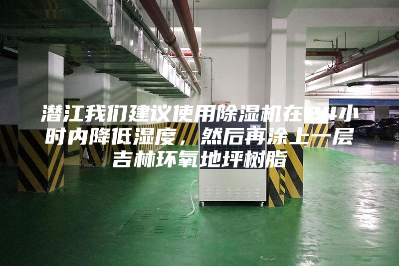 潜江我们建议使用除湿机在24小时内降低湿度，然后再涂上一层吉林环氧地坪树脂