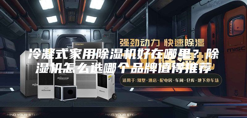 冷凝式家用除湿机好在哪里？除湿机怎么选哪个品牌值得推荐