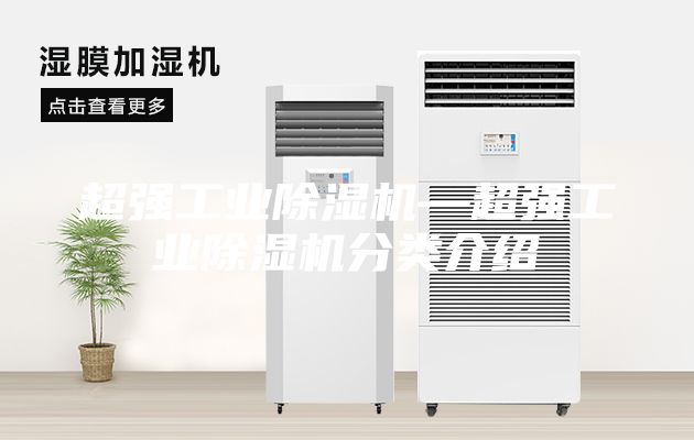 超强工业除湿机—超强工业除湿机分类介绍