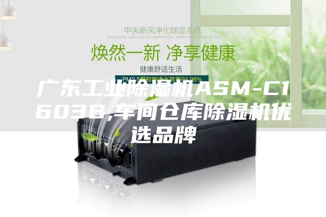 广东工业除湿机ASM-C1603B,车间仓库除湿机优选品牌