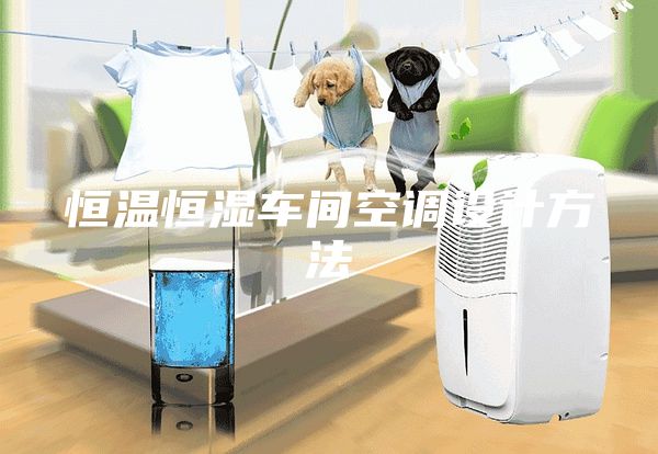 恒温恒湿车间空调设计方法