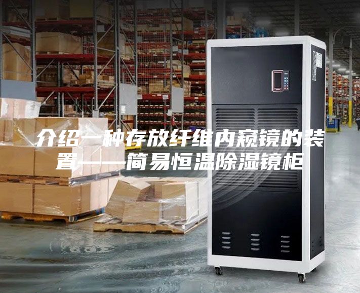 介绍一种存放纤维内窥镜的装置——简易恒温除湿镜柜