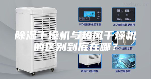 除湿干燥机与热风干燥机的区别到底在哪？