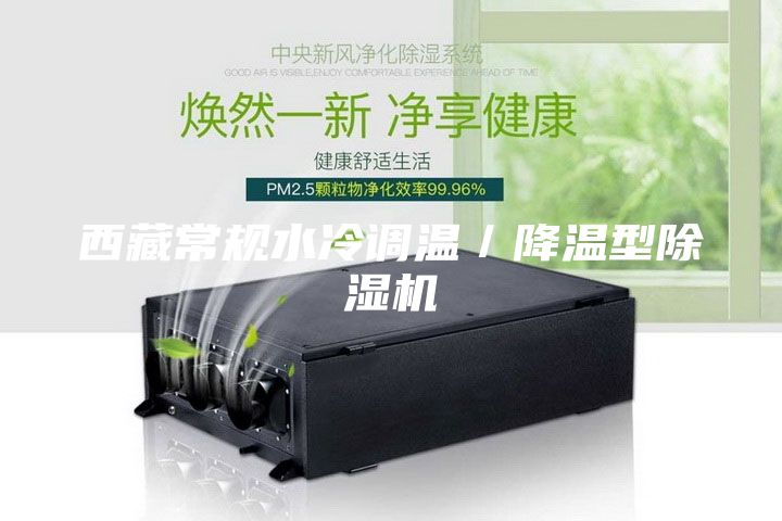 西藏常规水冷调温／降温型除湿机