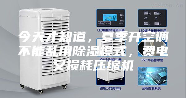 今天才知道，夏季开空调不能乱用除湿模式，费电又损耗压缩机
