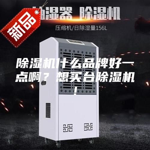 除湿机什么品牌好一点啊？想买台除湿机!