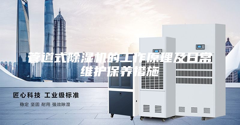 管道式除湿机的工作原理及日常维护保养措施