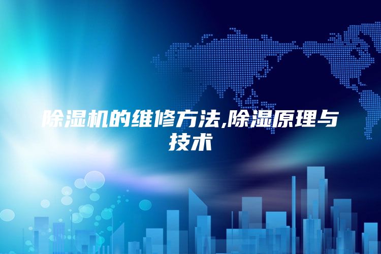 除湿机的维修方法,除湿原理与技术