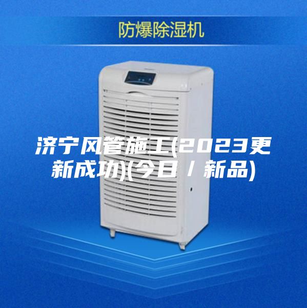 济宁风管施工(2023更新成功)(今日／新品)