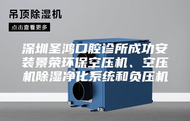 深圳圣鸿口腔诊所成功安装景荣环保空压机、空压机除湿净化系统和负压机