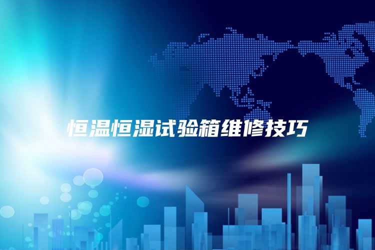 恒温恒湿试验箱维修技巧