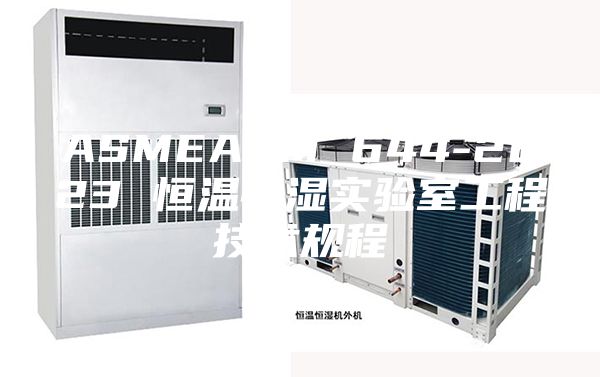 ASMEASM 644-2023 恒温恒湿实验室工程技术规程