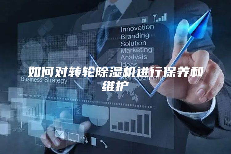 如何对转轮除湿机进行保养和维护