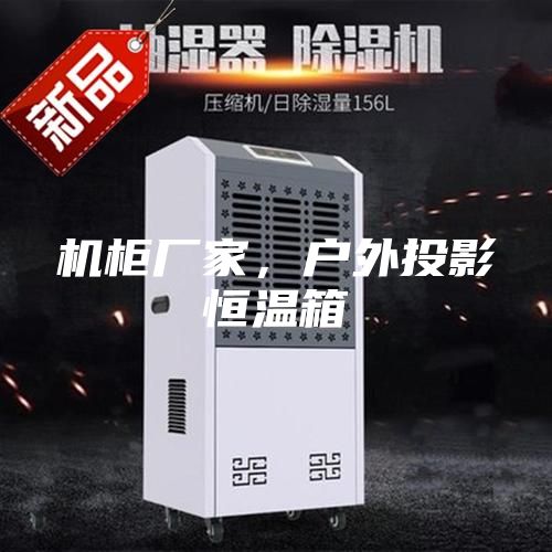 机柜厂家，户外投影恒温箱