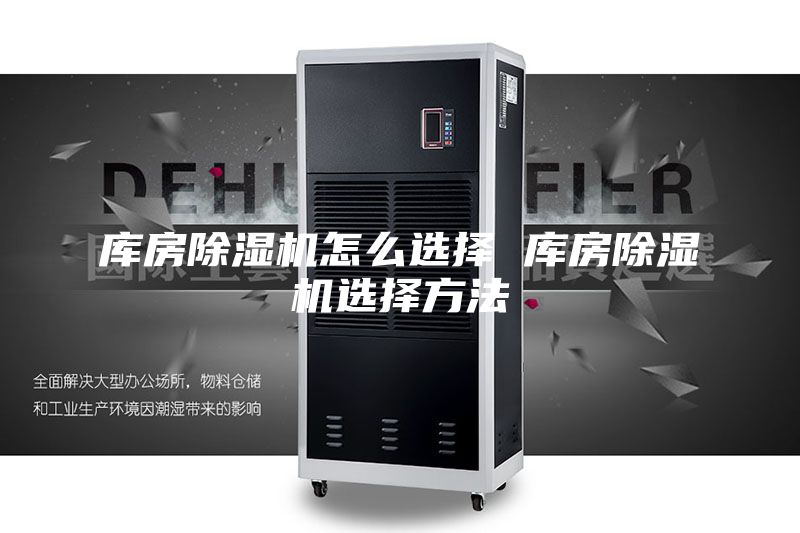 库房除湿机怎么选择 库房除湿机选择方法
