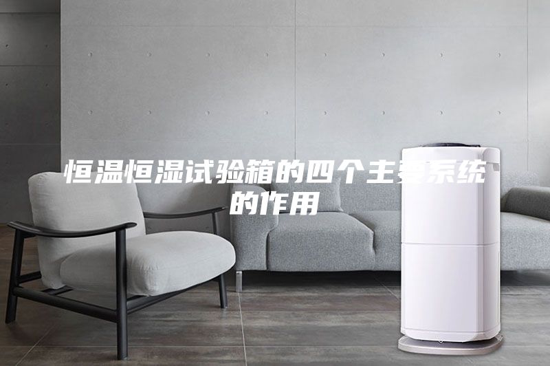 恒温恒湿试验箱的四个主要系统的作用