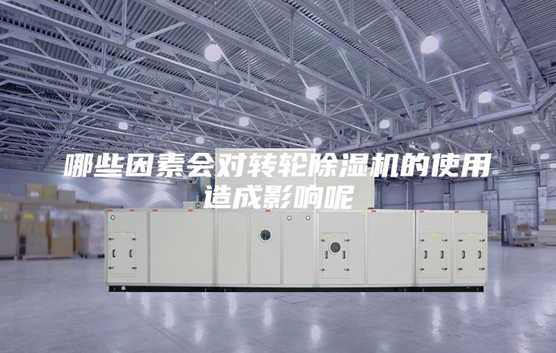 哪些因素会对转轮除湿机的使用造成影响呢