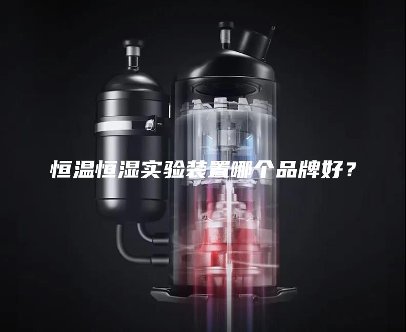 恒温恒湿实验装置哪个品牌好？