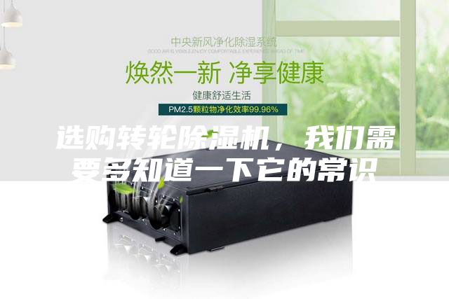 选购转轮除湿机，我们需要多知道一下它的常识
