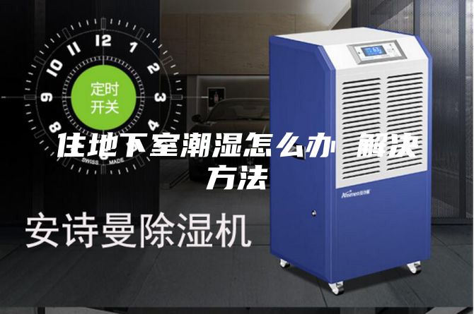 住地下室潮湿怎么办 解决方法