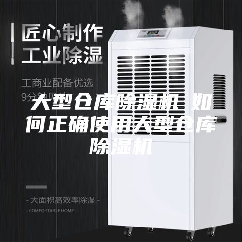大型仓库除湿机─如何正确使用大型仓库除湿机