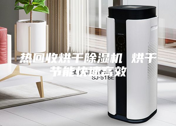 热回收烘干除湿机 烘干节能快速高效