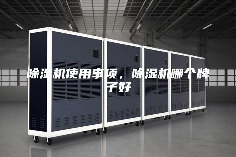 除湿机使用事项，除湿机哪个牌子好