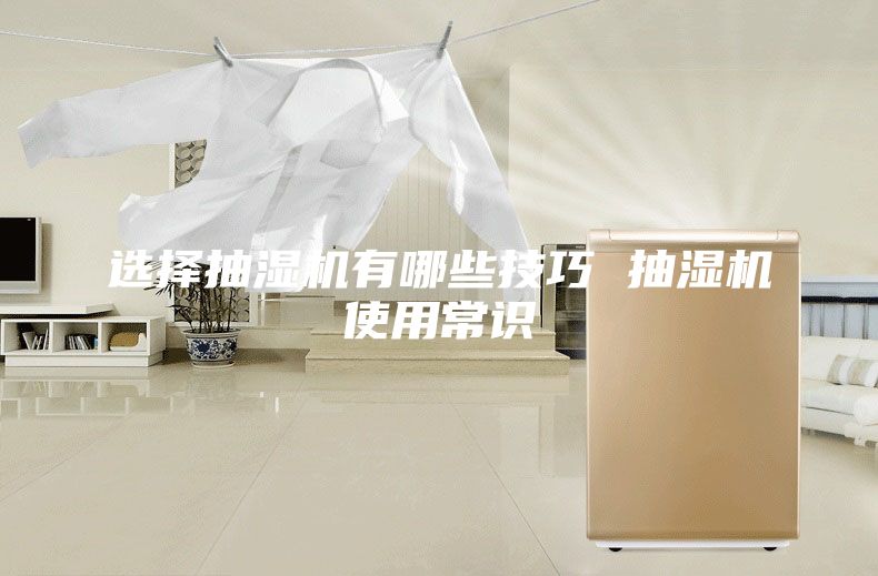 选择抽湿机有哪些技巧 抽湿机使用常识
