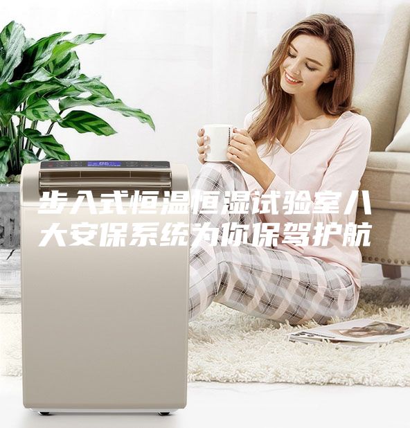 步入式恒温恒湿试验室八大安保系统为你保驾护航