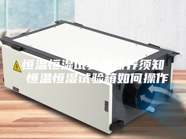 恒温恒湿试验箱保养须知 恒温恒湿试验箱如何操作
