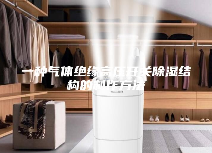 一种气体绝缘高压开关除湿结构的制作方法
