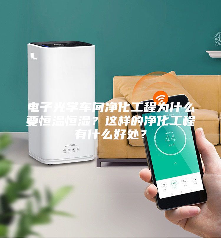 电子光学车间净化工程为什么要恒温恒湿？这样的净化工程有什么好处？