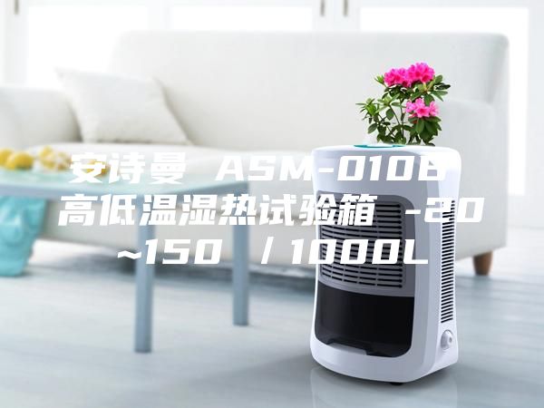 安诗曼 ASM-010B 高低温湿热试验箱 -20~150℃／1000L
