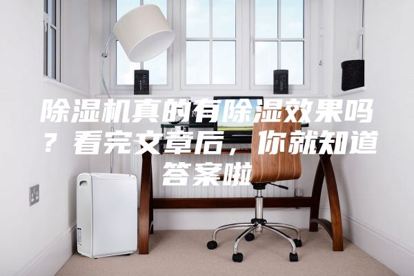 除湿机真的有除湿效果吗？看完文章后，你就知道答案啦