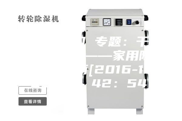 家用除湿机 专题：干爽度过潮湿季——家用除湿机选购指南[2016-12-02 12：42：54]