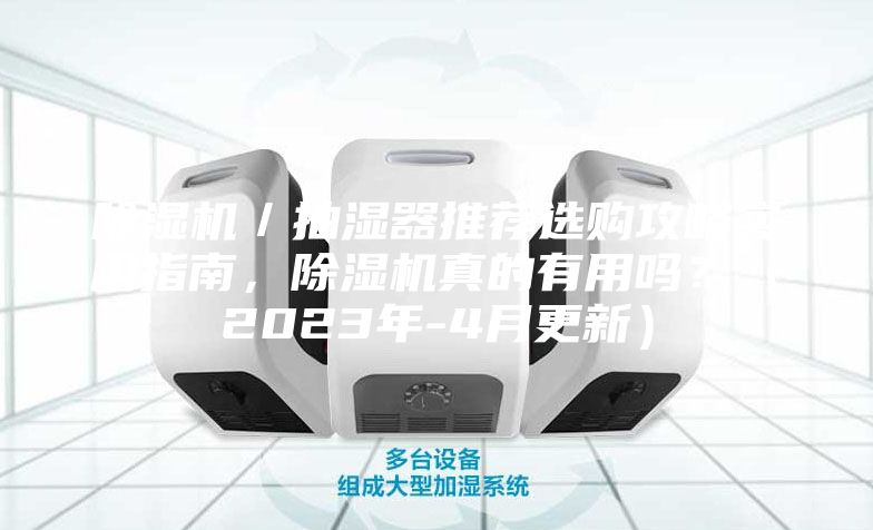 除湿机／抽湿器推荐选购攻略实用指南，除湿机真的有用吗？（2023年-4月更新）