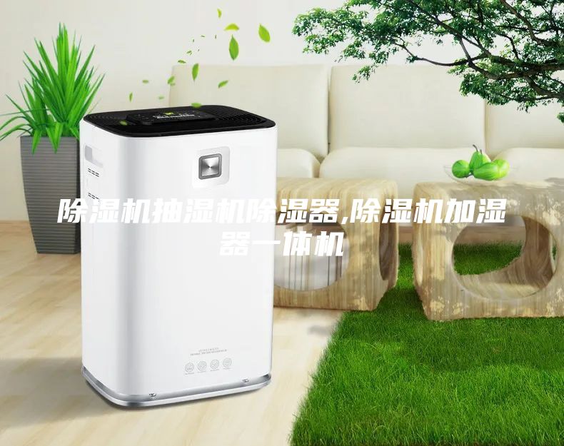 除湿机抽湿机除湿器,除湿机加湿器一体机