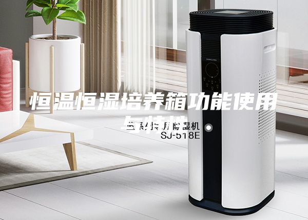 恒温恒湿培养箱功能使用与特性