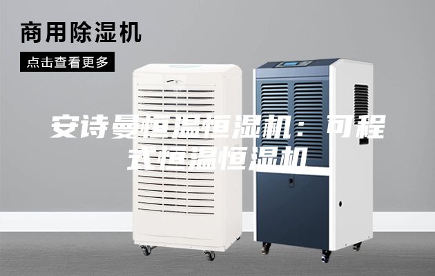 安诗曼恒温恒湿机：可程式恒温恒湿机