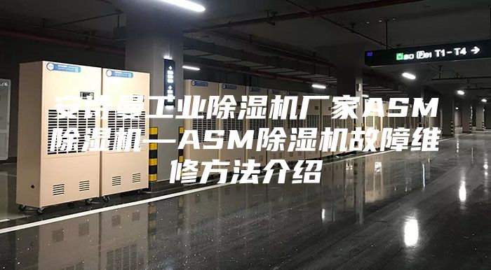 安诗曼工业除湿机厂家ASM除湿机—ASM除湿机故障维修方法介绍