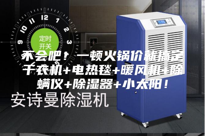 不会吧！一顿火锅价就搞定干衣机+电热毯+暖风机+除螨仪+除湿器+小太阳！